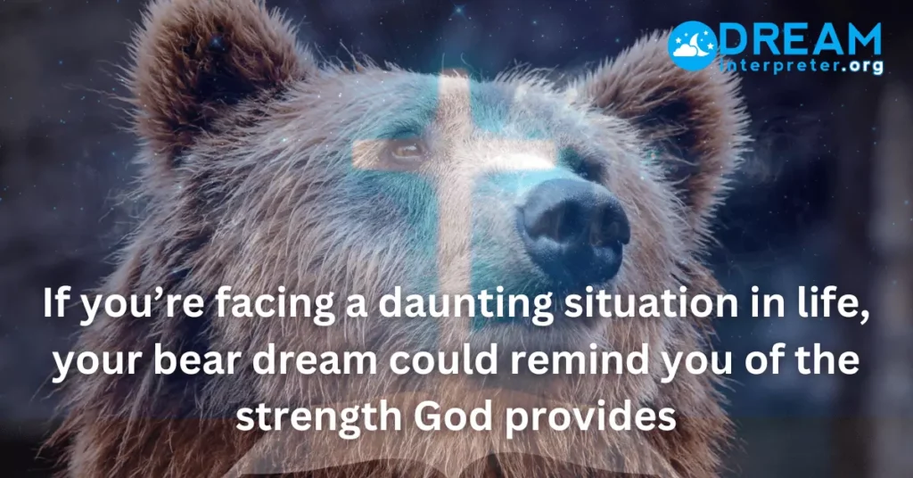 What do bears mean in dreams biblically? your bear dream could remind you of the strength God provides.